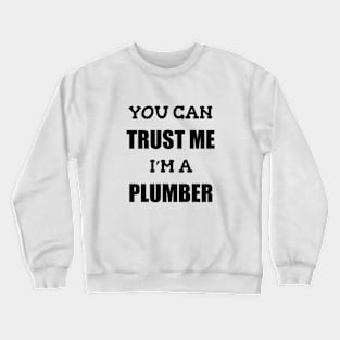 You Can Trust Me Im a Plumber Crewneck Sweatshirt